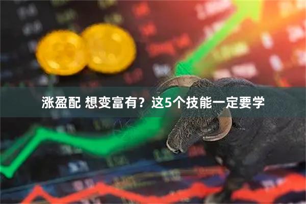 涨盈配 想变富有？这5个技能一定要学